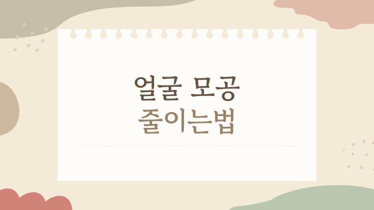 얼굴 모공 줄이는법