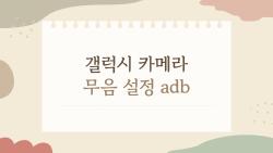 갤럭시 카메라 무음 설정 adb, 셔터음 지옥에서 해방된 쾌감