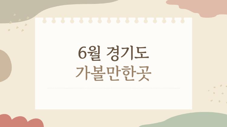 6월 경기도 가볼만한곳, 장마 전 서늘한 비밀 명소들 대공개