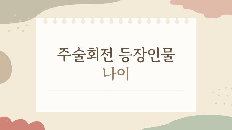 주술회전 등장인물 나이, 10대와 20대 차이가 이렇게 크다고?