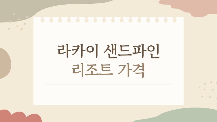라카이 샌드파인 리조트 가격, 여름 성수기 전에 꼭 체크해야 할 진짜 요금표