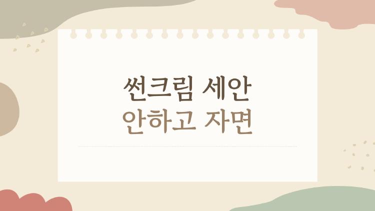 썬크림 세안 안하고 자면